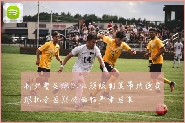 科尔警告球队必须限制莱昂纳德罚球机会否则将面临严重后果