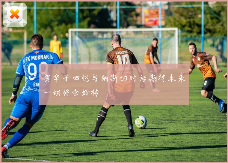 贾华子回忆与纳斯的对话期待未来一切将会好转