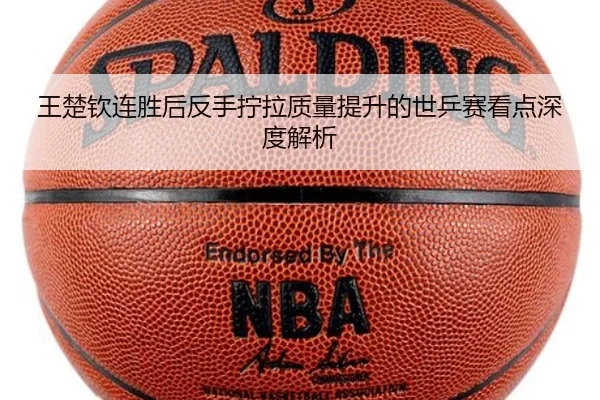王楚钦连胜后反手拧拉质量提升的世乒赛看点深度解析 | ManBetX